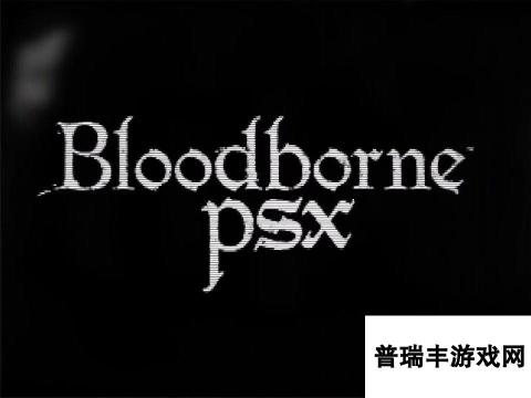 免费下载 玩家自制降质版《血源PSX》正式发售