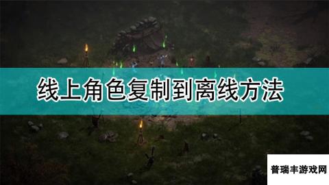 《暗黑破坏神2》线上角色复制到离线方法